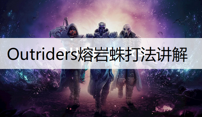 Outriders熔岩蛛打法讲解